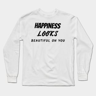 Happiness looks beautiful on you Long Sleeve T-Shirt